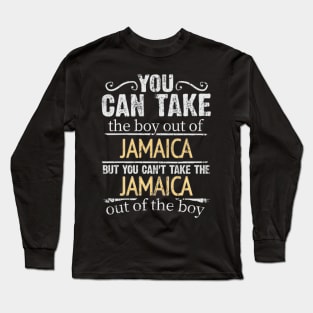 You Can Take The Boy Out Of Jamaica But You Cant Take The Jamaica Out Of The Boy - Gift for Jamaican With Roots From Jamaica Long Sleeve T-Shirt